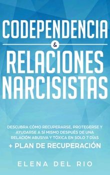 Hardcover Codependencia & relaciones narcisistas: Descubra cómo recuperarse, protegerse y ayudarse a sí mismo después de una relación abusiva y tóxica en solo 7 [Spanish] Book