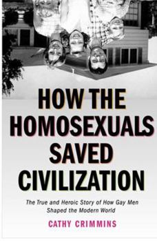 Hardcover How the Homosexuals Saved Civilization: The True and Heroic Story of How Gay Men Shaped the Modern World Book