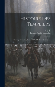 Hardcover Histoire Des Templiers: Ouvrage Impartial, Recueilli Des Meilleurs Ecrivains... [French] Book