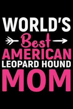 World's Best American Leopard Hound Mom: Cool American Leopard Hound Dog Mum Journal Notebook – Funny American Leopard Hound Dog Notebook - American Leopard Hound Owner Gifts. 6 x 9 in 120 pages