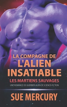 La compagne de l'alien insatiable: une romance de guerrier alien de science-fiction (Les Martiens Sauvages) (French Edition)