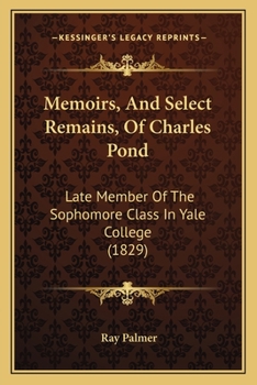 Paperback Memoirs, And Select Remains, Of Charles Pond: Late Member Of The Sophomore Class In Yale College (1829) Book