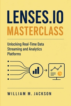 Paperback LENSES.IO MASTERCLASS: Unlocking Real-Time Data Streaming and Analytics Platforms Book