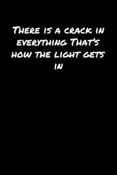 Paperback There Is A Crack In Everything That's How The Light Gets In: A soft cover blank lined journal to jot down ideas, memories, goals, and anything else th Book