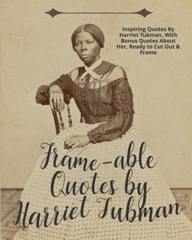 Paperback Frame-Able Quotes by Harriet Tubman: Inspiring Quotes by Harriet Tubman, with Bonus Quotes about Her, Ready to Cut Out & Frame Book