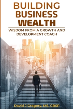 Paperback Building Business Wealth: Wisdom from a Growth and Development Coach Book