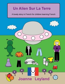 Un Alien Sur La Terre: A lovely story in French for children learning French (Cool Kids Speak French)