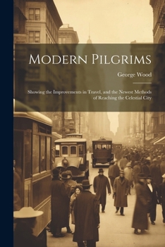 Paperback Modern Pilgrims: Showing the Improvements in Travel, and the Newest Methods of Reaching the Celestial City Book