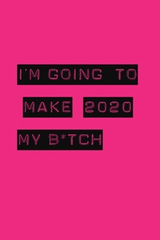 I'm Going to Make 2020 My B*tch: Weekly + Monthly View Planner - Motivational Quote - 6x9 in - 2020 Calendar Organizer with Bonus Dotted Grid Pages + Inspirational Quotes + To-Do Lists