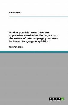 Paperback Wild or possible? How different approaches to reflexive binding explain the nature of interlanguage grammars in Second Language Acquisition Book