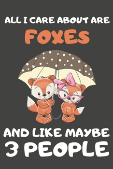 Paperback All I Care About Are Foxes And Like Maybe 3 People: Fox Gifts for Fox Lovers - Blank Lined Notebooks, Journals, Planners and Diaries to Write In Book