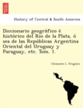 Paperback Diccionario geogra&#769;fico e&#769; histo&#769;rico del Rio de la Plata, o&#769; sea de las Repu&#769;blicas Argentina Oriental del Uruguay y Paragua [Spanish] Book