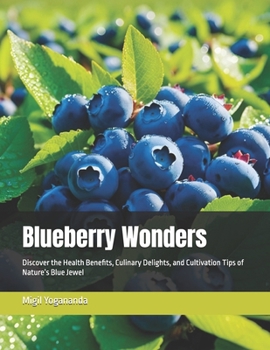 Paperback Blueberry Wonders: Discover the Health Benefits, Culinary Delights, and Cultivation Tips of Nature's Blue Jewel Book