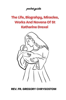 Paperback The Life, Biograhpy, Miracles, Works And Novena Of St Katharine Drexel: pocket guide Book