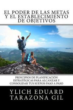 Paperback El Poder de las Metas y El Establecimiento de Objetivos: Principios de Planificación Estratégicas para Alcanzar y Consolidar tus Sueños paso a paso [Spanish] Book