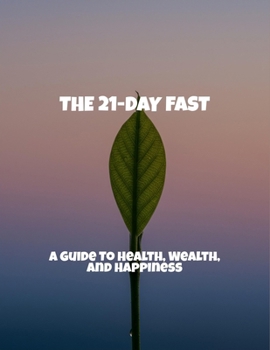 Paperback The 21-Day Fast: A Guide To Health, Wealth, And Happiness Book