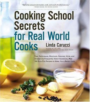 Paperback Cooking School Secrets for Real-World Cooks: Tips, Techniques, Shortcuts, Sources, Hints, and Answers to Frequently Asked Questions, Plus 100 Sure-Fir Book