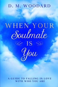 When Your Soulmate Is - You : A Guide to Falling in Love with Who You Are
