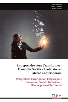 Entreprendre pour Transformer : Économie Sociale et Solidaire au Maroc Contemporain: Perspectives Théoriques et Empiriques : Innovation Sociale, Inclusion et Développement Territorial