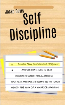 Paperback Self Discipline: Develop Navy Seal Mindset, Willpower And Use Gratitude To Beat Procrastination For Mastering Your Fear And Raising Wim Book