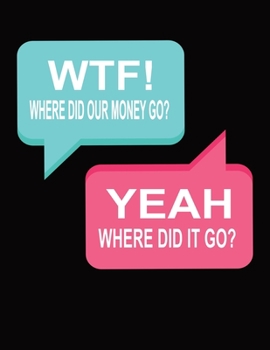 WTF Where Did Our Money Go Yeah Where Did Our Money Go: Bill Debt Expenses Tracker Organizer Planner For Couples