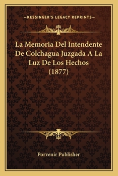 Paperback La Memoria Del Intendente De Colchagua Juzgada A La Luz De Los Hechos (1877) [Spanish] Book