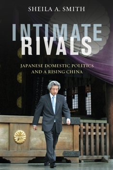 Intimate Rivals: Japanese Domestic Politics and a Rising China - Book  of the A Council on Foreign Relations Book