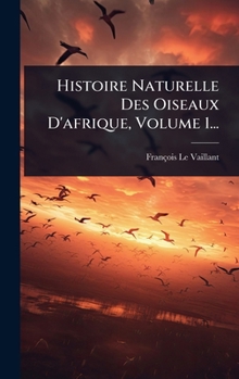 Hardcover Histoire Naturelle Des Oiseaux D'afrique, Volume 1... [French] Book