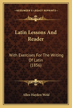 Latin Lessons and Reader: With Exercises for the Writing of Latin
