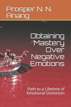 Paperback Obtaining Mastery Over Negative Emotions: Path to a Lifetime of Emotional Dominion Book