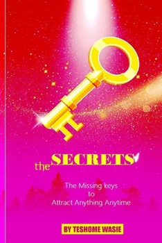 Paperback The Secrets: The Missing Keys to Attract Anything Anytime Book