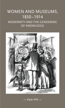 Paperback Women and Museums, 1850-1914: Modernity and the Gendering of Knowledge Book