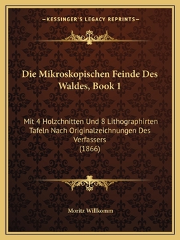 Paperback Die Mikroskopischen Feinde Des Waldes, Book 1: Mit 4 Holzchnitten Und 8 Lithographirten Tafeln Nach Originalzeichnungen Des Verfassers (1866) [German] Book