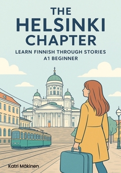 Paperback The Helsinki Chapter: Learn Finnish Through Stories - A1 Beginner: A Story-Based Course to learn Finnish for Absolute Beginners Book