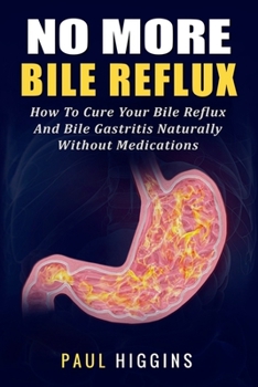 Paperback No More Bile Reflux: How to Cure Your Bile Reflux and Bile Gastritis Naturally Without Medications Book