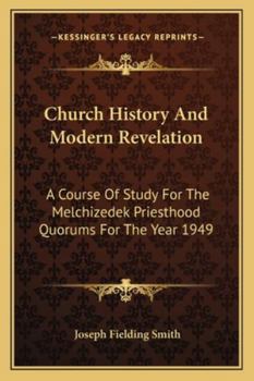 Church History And Modern Revelation: A Course Of Study For The Melchizedek Priesthood Quorums For The Year 1949