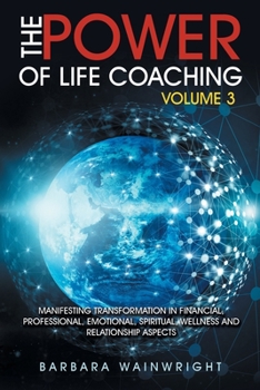 Paperback The Power of Life Coaching Volume 3: Manifesting Transformation in Financial, Professional, Emotional, Spiritual, Wellness and Relationship Aspects Book