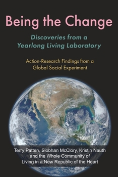 Paperback Being the Change: Discoveries from a Yearlong Living Laboratory: Action-Research Findings from a Global Social Experiment Book