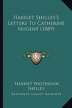 Paperback Harriet Shelley's Letters To Catherine Nugent (1889) Book