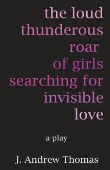 Paperback The Loud Thunderous Roar of Girls Searching for Invisible Love Book