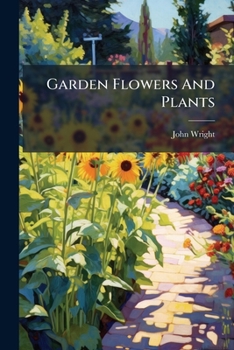 Garden Flowers And Plants: A Primer For Amateurs...