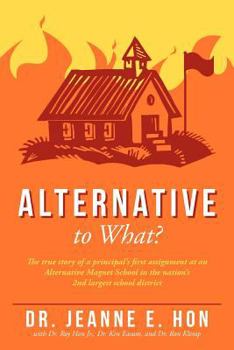 Paperback Alternative to What?: The True Story of a Principal's First Assignment at an Alternative Magnet School in the Nation's 2nd Largest School Di Book