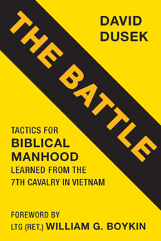 Paperback The Battle: Tactics for Biblical Manhood Learned from the 7th Cavalry in Vietnam Book