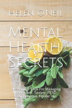 Paperback Mental Health Secrets: 81+ Natural Tools For Managing Depression, Anxiety, PTSD, Schizophrenia, Bipolar, etc. Book