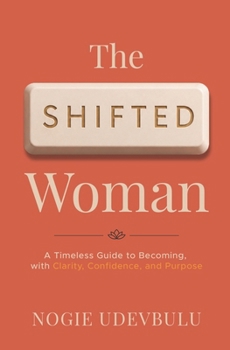 The Shifted Woman: A Timeless Guide to Becoming, with Clarity, Confidence, and Purpose