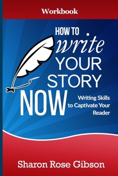 Paperback How to Write YOUR Story Now Workbook: Writing Skills to Captivate Your Reader Book