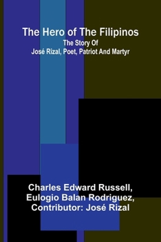 The hero of the Filipinos; the story of José Rizal, poet, patriot and martyr