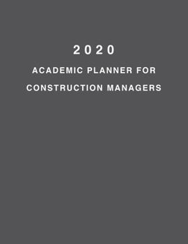 2020 Academic Planner For Construction Managers: 8.5x11" 2020 Weekly And Monthly Academic Calendar With Yearly Planner