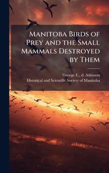 Hardcover Manitoba Birds of Prey and the Small Mammals Destroyed by Them Book