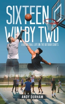 Paperback Sixteen Win by Two: A Basketball Life on the Outdoor Courts Book